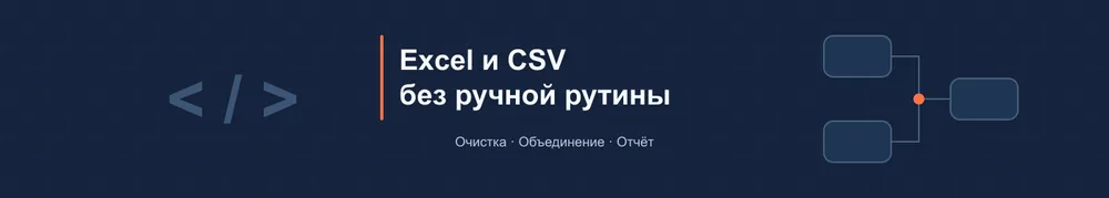 Автоматизирую Excel и CSV: очистку, объединение и отчёт
